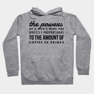 the powers of a man's mind are directly proportional to the amount of coffee he drinks Hoodie